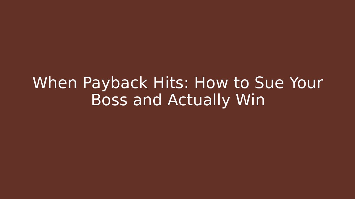 When Payback Hits: How to Sue Your Boss and Actually Win