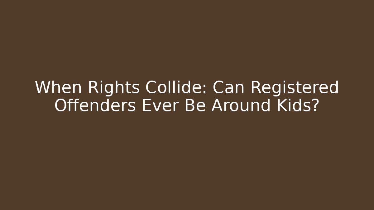 When Rights Collide: Can Registered Offenders Ever Be Around Kids?