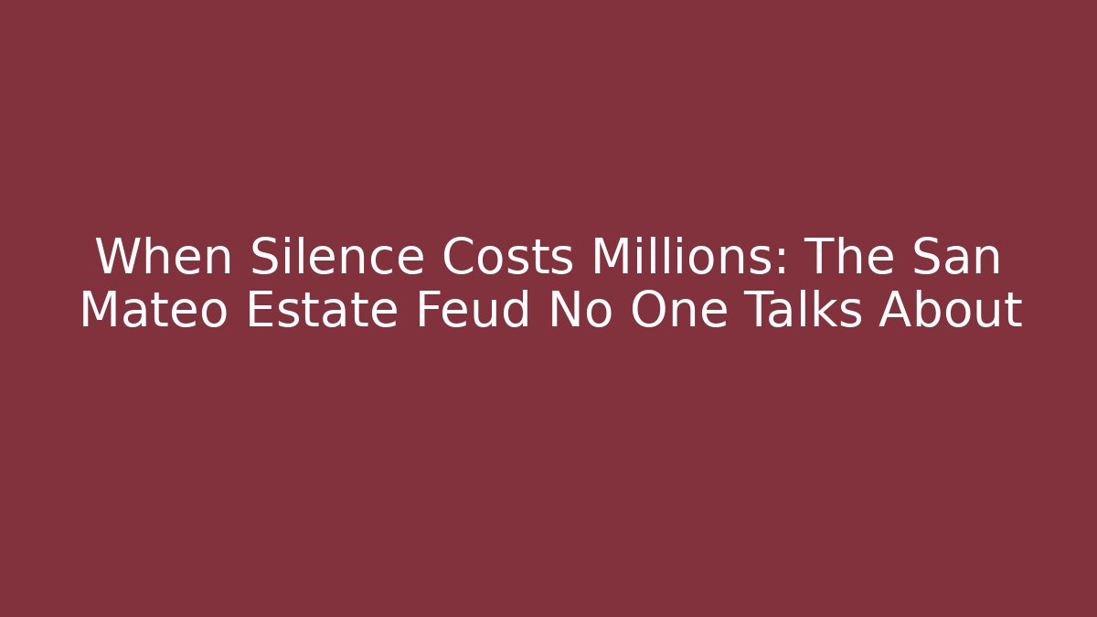 When Silence Costs Millions: The San Mateo Estate Feud No One Talks About