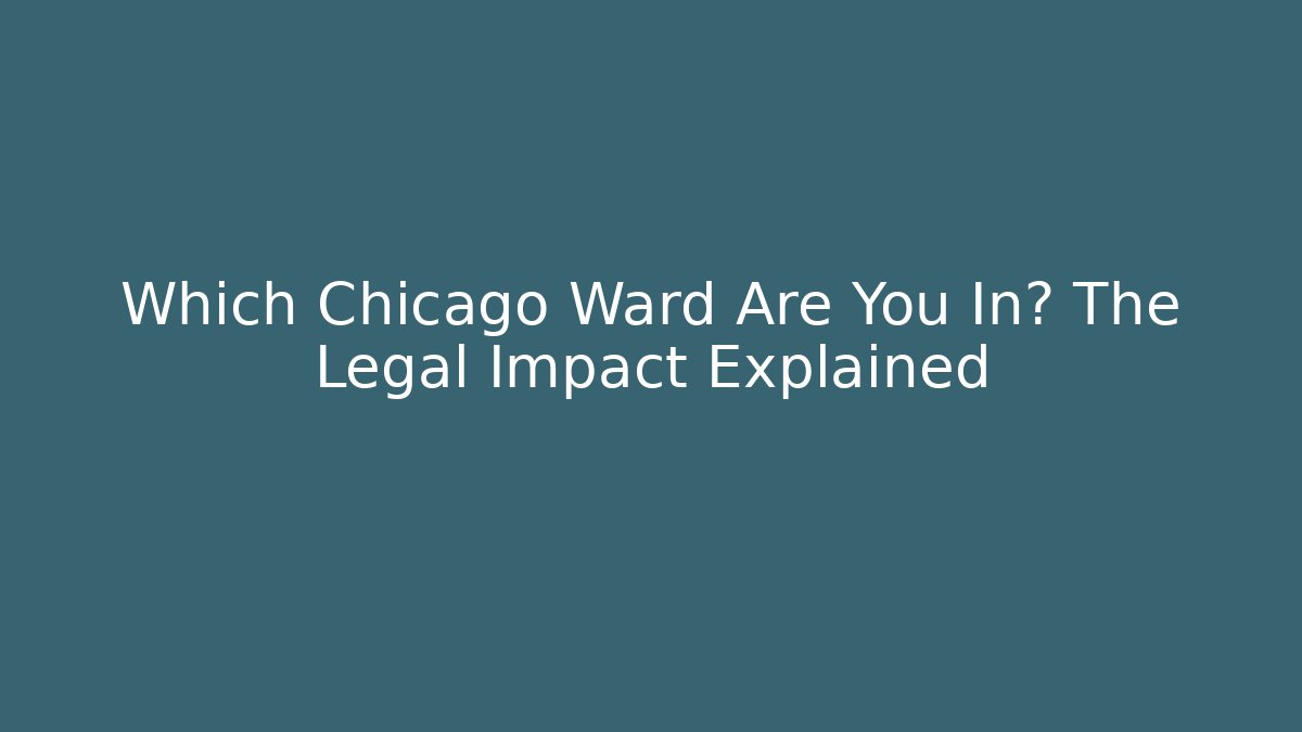 Which Chicago Ward Are You In? The Legal Impact Explained