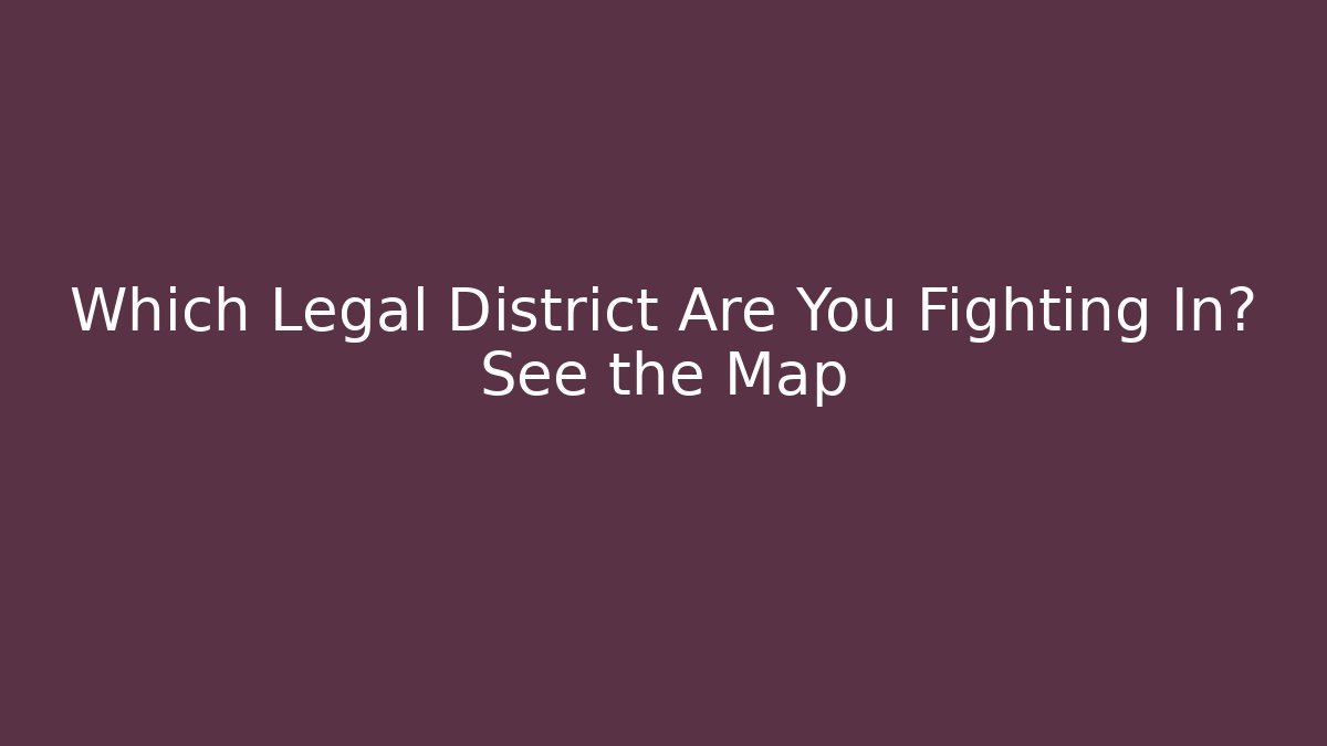 Which Legal District Are You Fighting In? See the Map