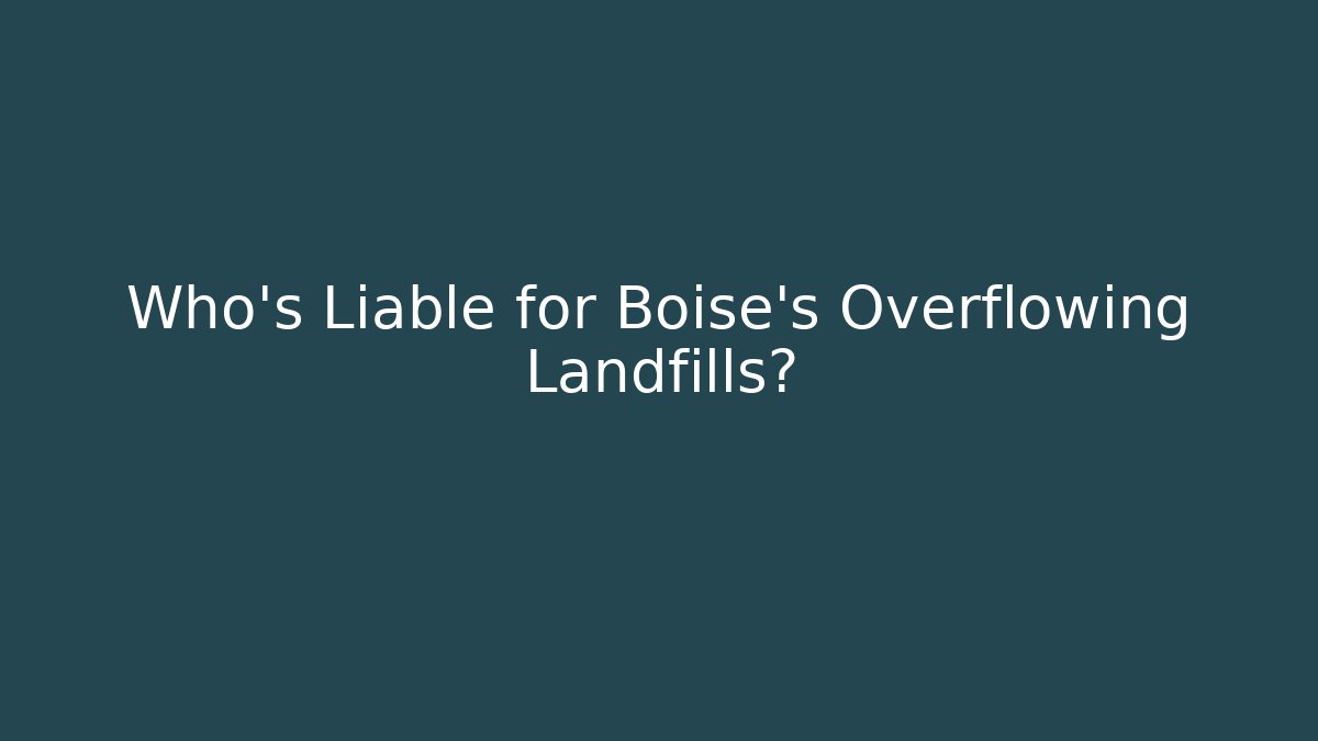 Who's Liable for Boise's Overflowing Landfills?