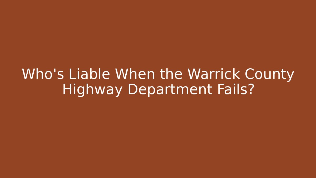 Who’s Liable When the Warrick County Highway Department Fails?