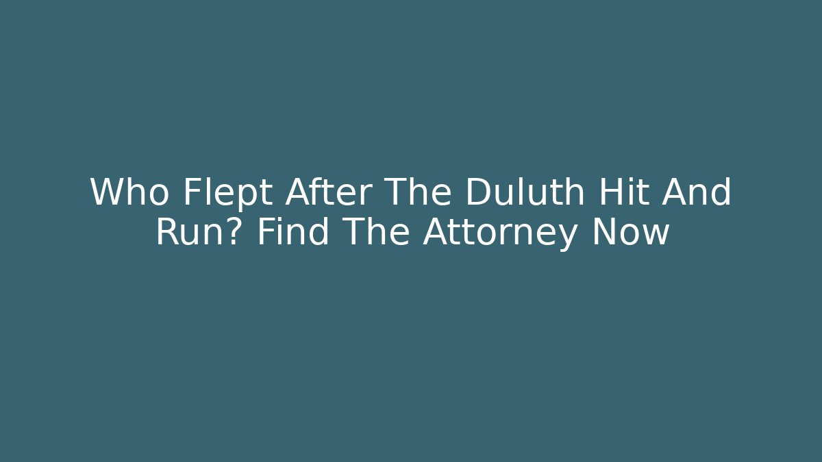 Who Flept After The Duluth Hit And Run? Find The Attorney Now