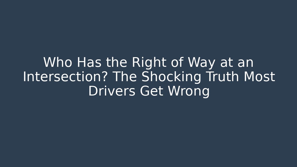 Who Has the Right of Way at an Intersection? The Shocking Truth Most Drivers Get Wrong