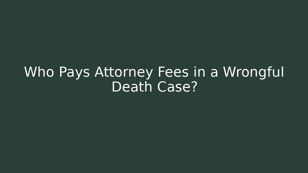 Who Pays Attorney Fees in a Wrongful Death Case?