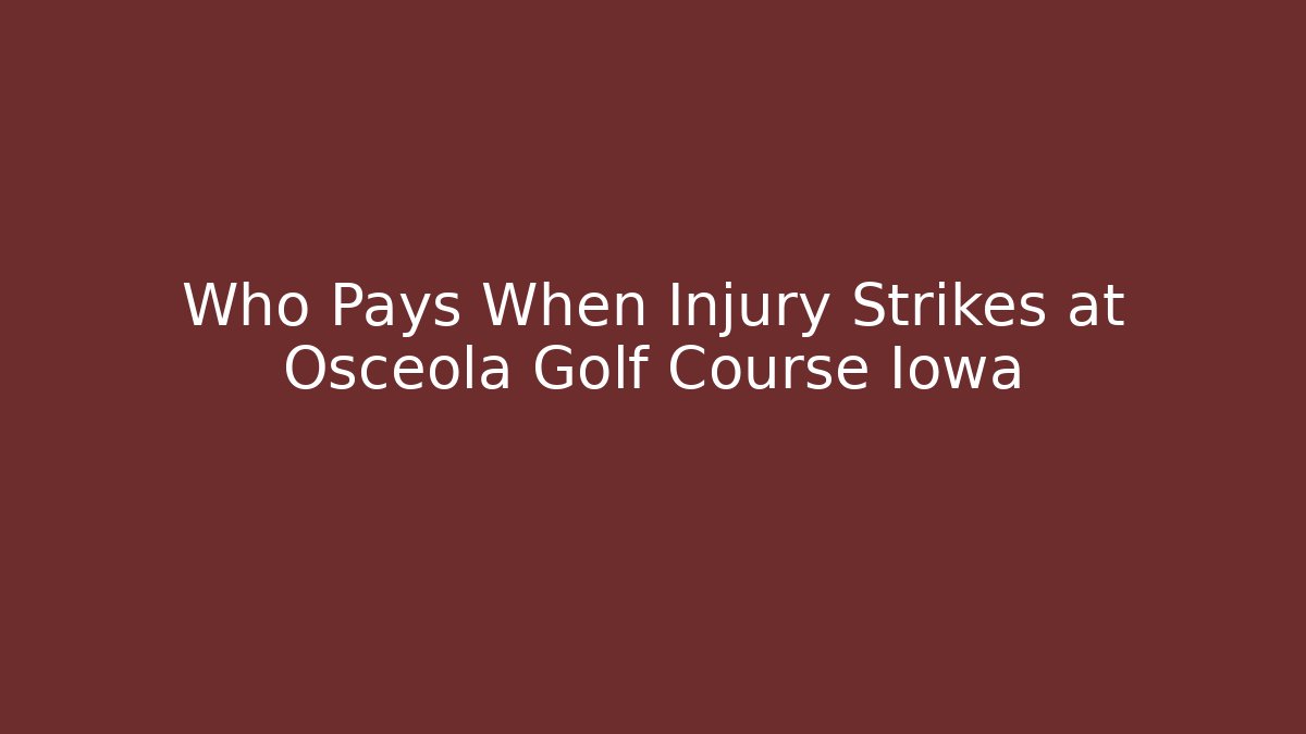 Who Pays When Injury Strikes at Osceola Golf Course Iowa