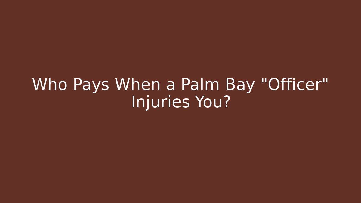 Who Pays When a Palm Bay "Officer" Injuries You?