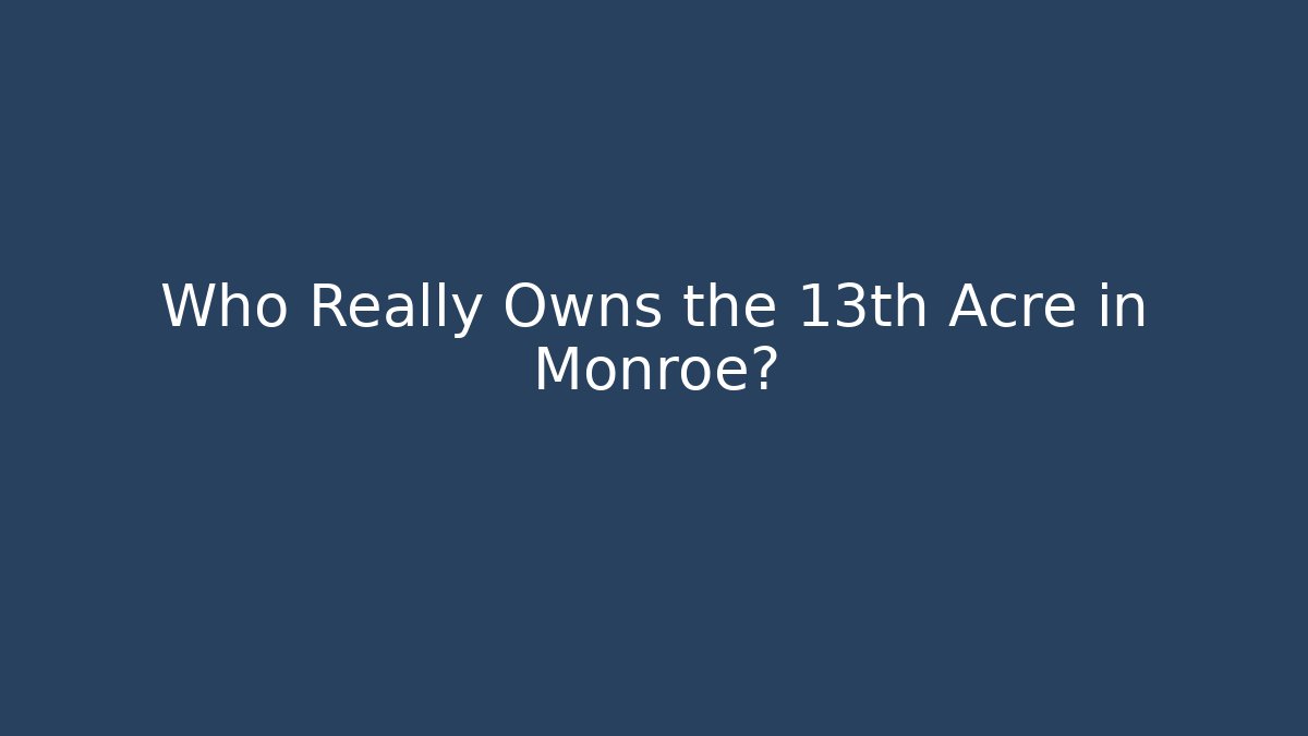 Who Really Owns the 13th Acre in Monroe?