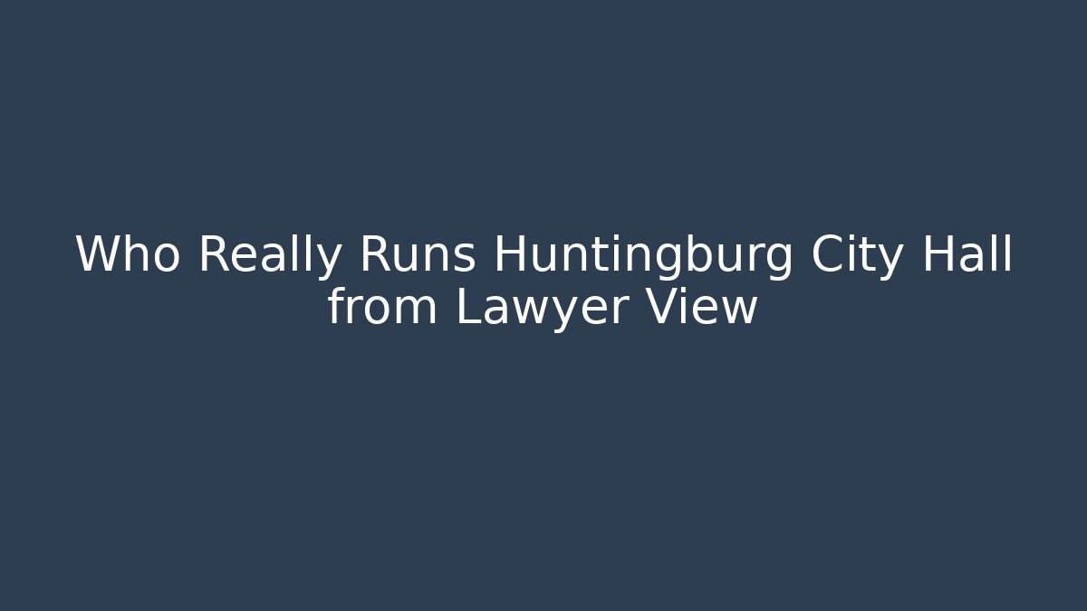 Who Really Runs Huntingburg City Hall from Lawyer View