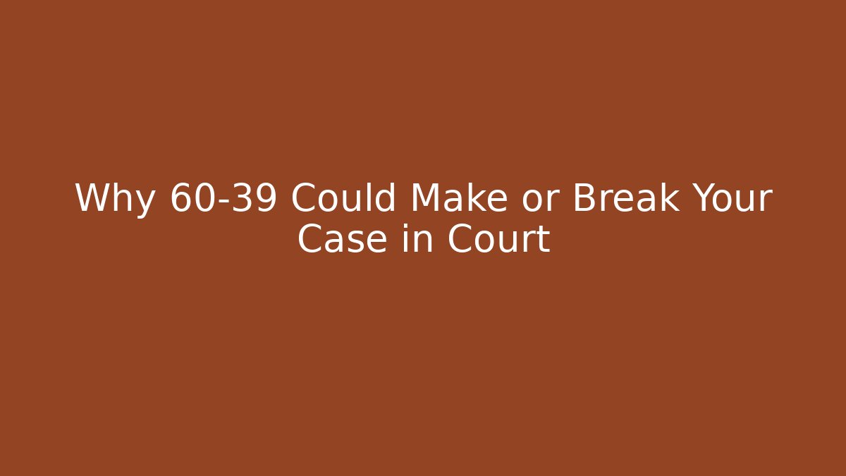Why 60-39 Could Make or Break Your Case in Court