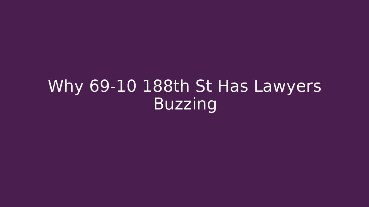 Why 69-10 188th St Has Lawyers Buzzing