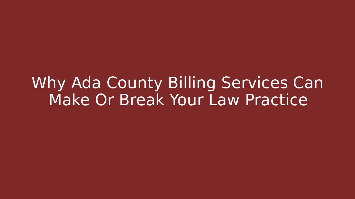 Why Ada County Billing Services Can Make Or Break Your Law Practice - Magmic