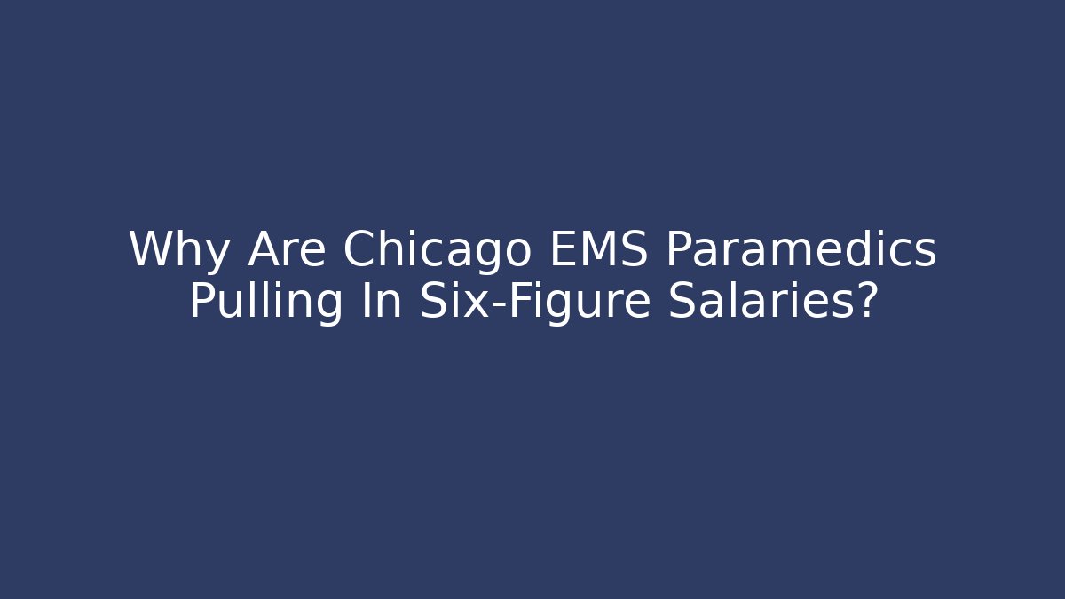 Why Are Chicago EMS Paramedics Pulling In Six-Figure Salaries?