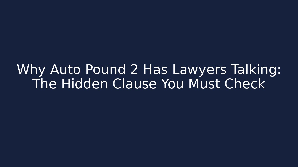 Why Auto Pound 2 Has Lawyers Talking: The Hidden Clause You Must Check