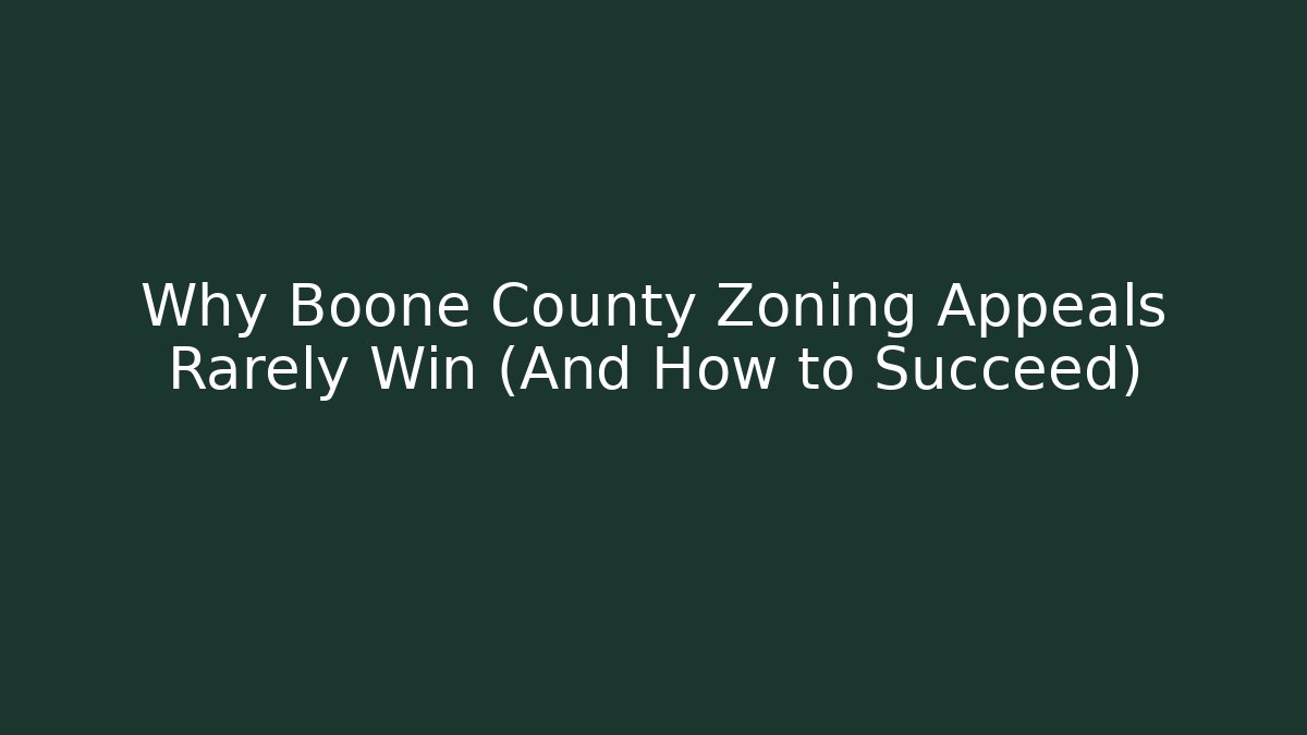 Why Boone County Zoning Appeals Rarely Win (And How to Succeed)
