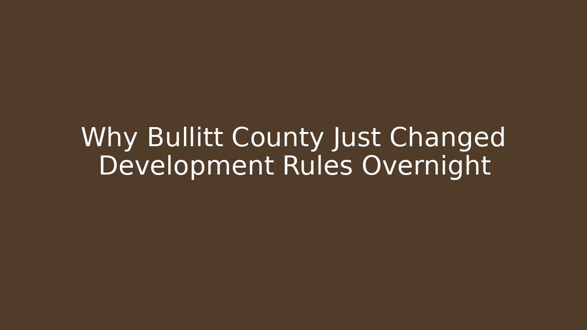 Why Bullitt County Just Changed Development Rules Overnight