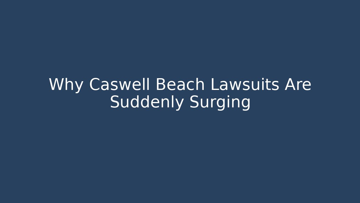 Why Caswell Beach Lawsuits Are Suddenly Surging - Magmic