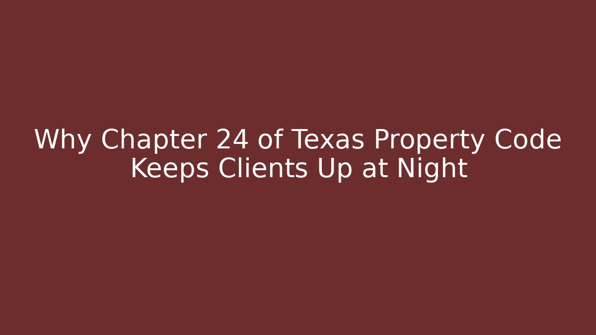 Why Chapter 24 of Texas Property Code Keeps Clients Up at Night - Magmic