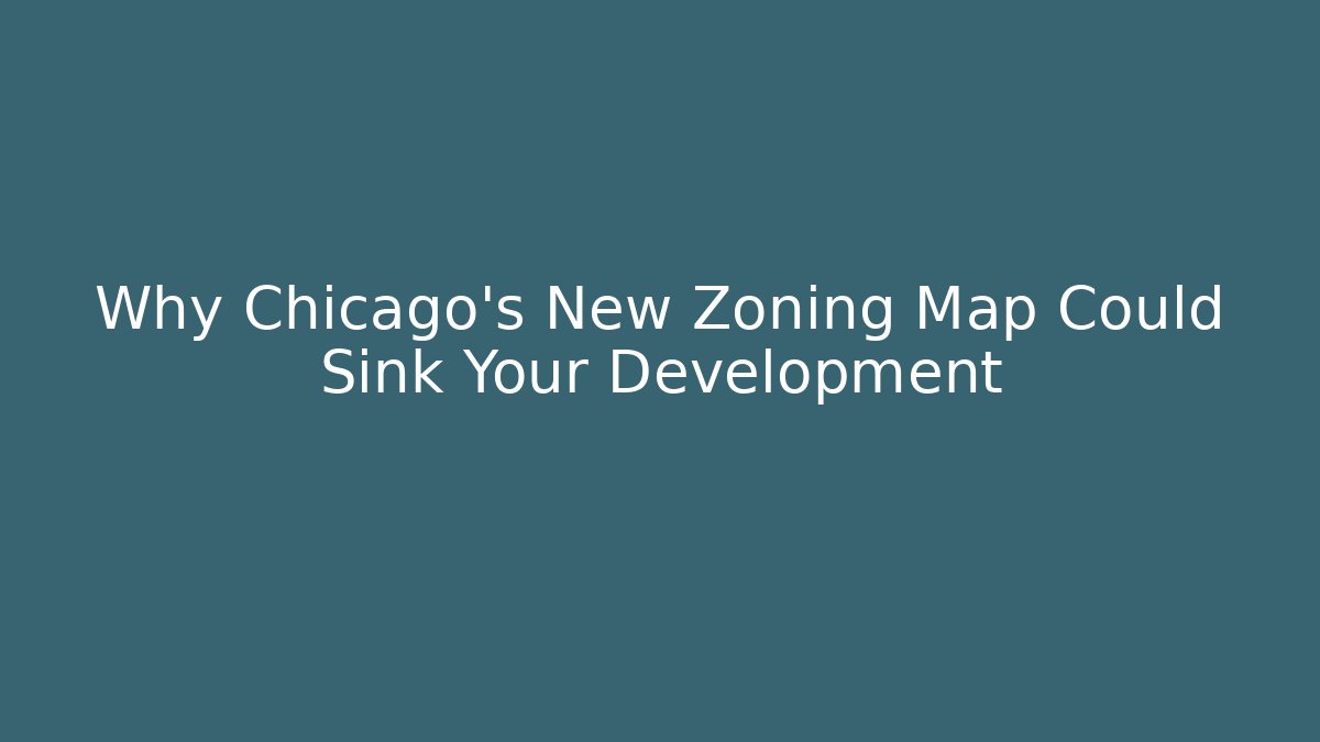 Why Chicago's New Zoning Map Could Sink Your Development