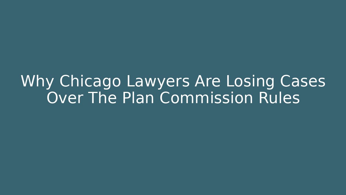 Why Chicago Lawyers Are Losing Cases Over The Plan Commission Rules