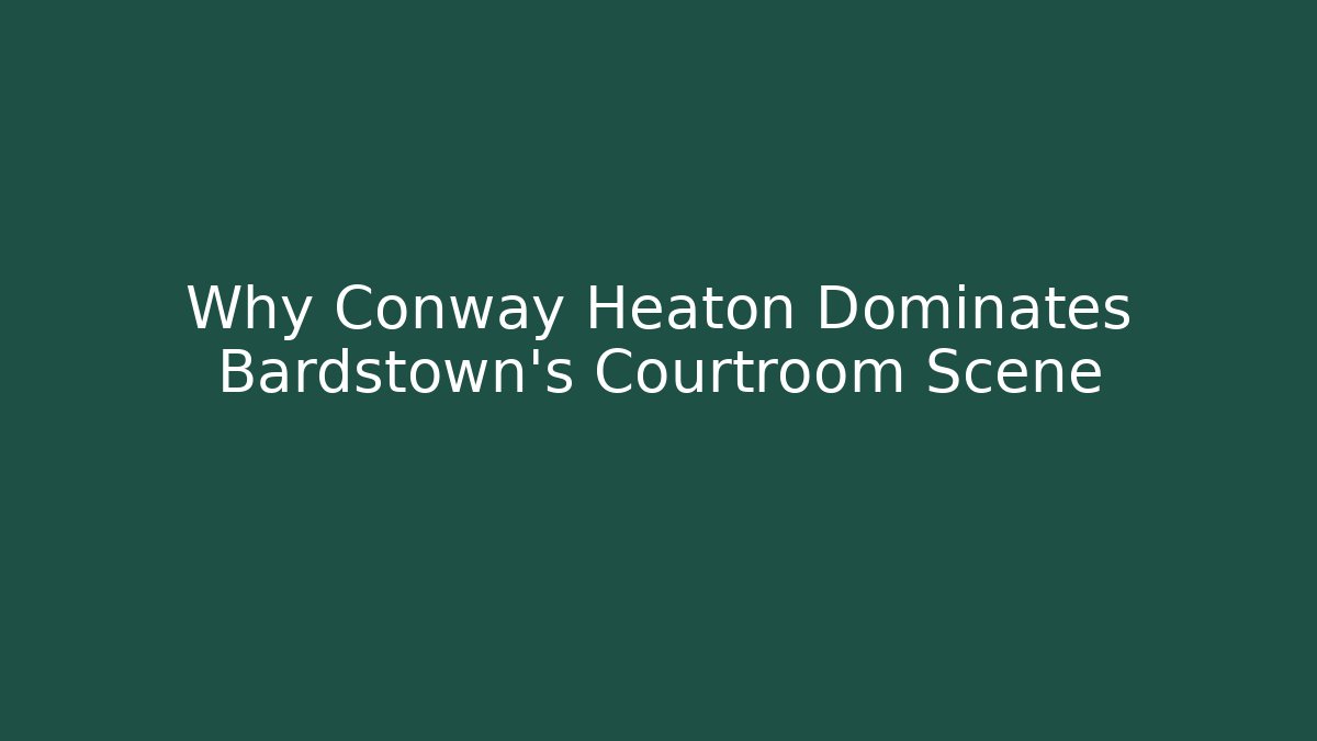 Why Conway Heaton Dominates Bardstown's Courtroom Scene