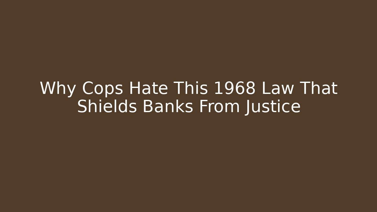 Why Cops Hate This 1968 Law That Shields Banks From Justice