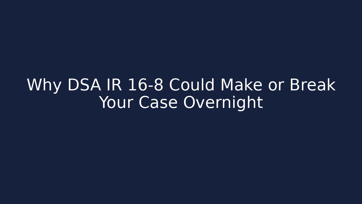 Why DSA IR 16-8 Could Make or Break Your Case Overnight