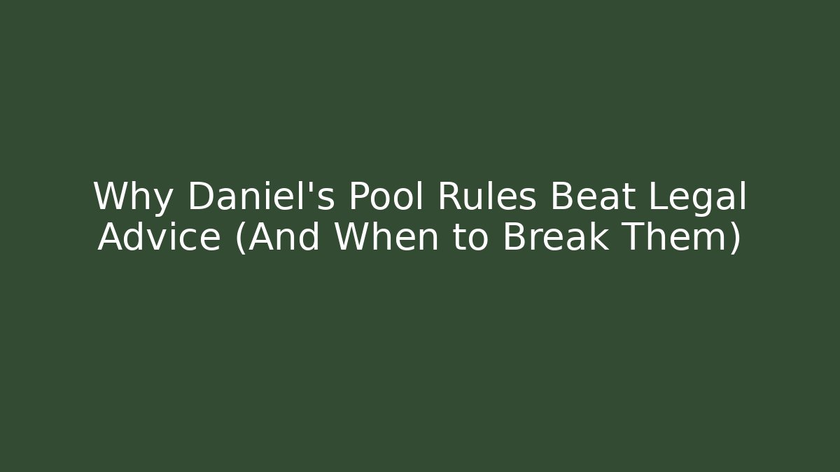Why Daniel's Pool Rules Beat Legal Advice (And When to Break Them)