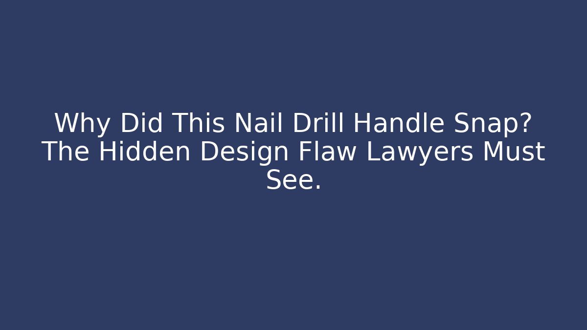 Why Did This Nail Drill Handle Snap? The Hidden Design Flaw Lawyers Must See.