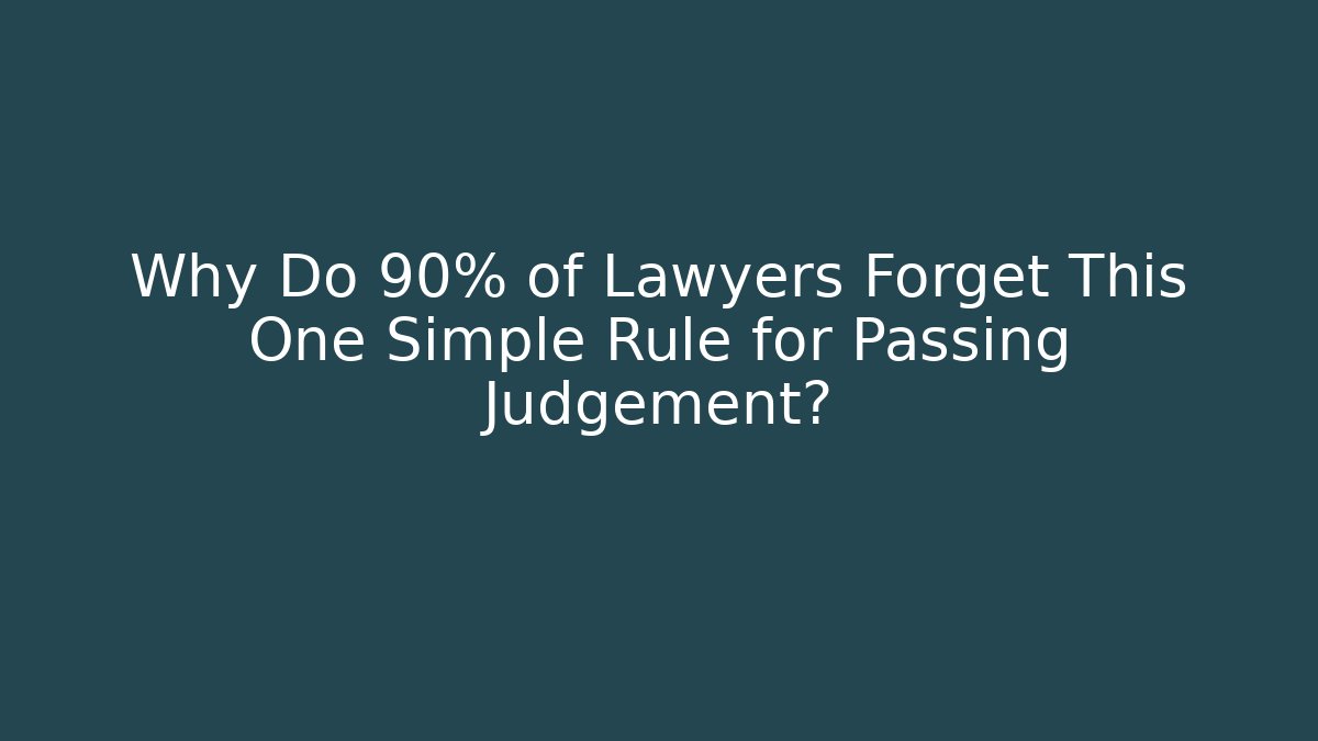 Why Do 90% of Lawyers Forget This One Simple Rule for Passing Judgement?