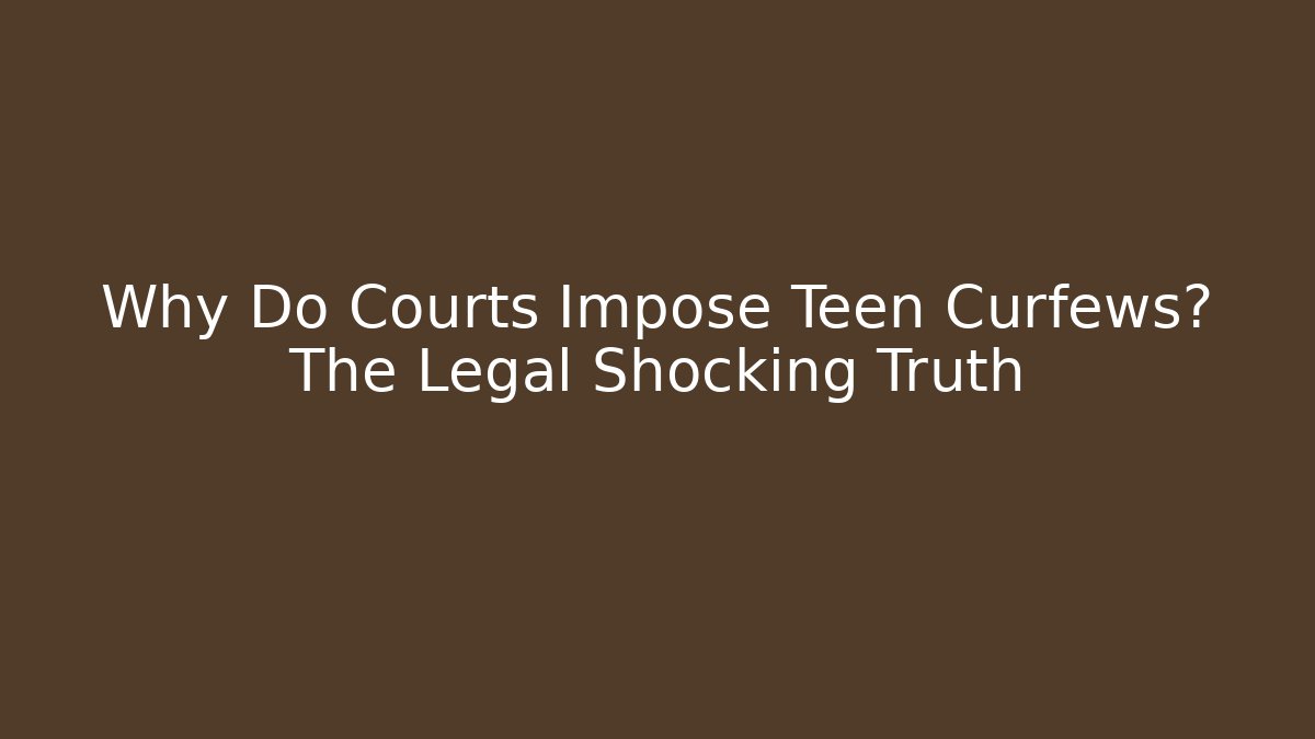 Why Do Courts Impose Teen Curfews? The Legal Shocking Truth