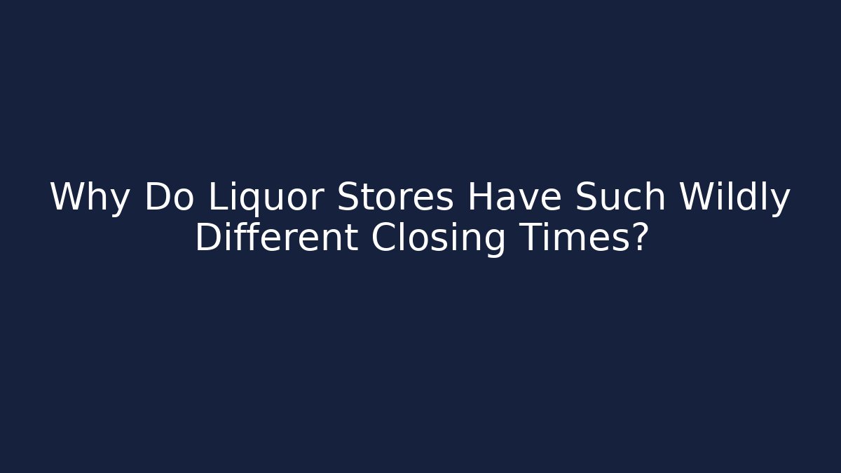 Why Do Liquor Stores Have Such Wildly Different Closing Times?
