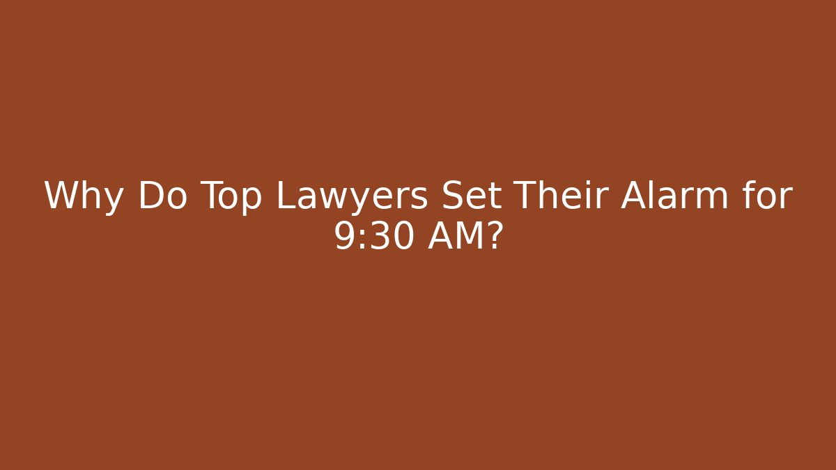 Why Do Top Lawyers Set Their Alarm for 9:30 AM?