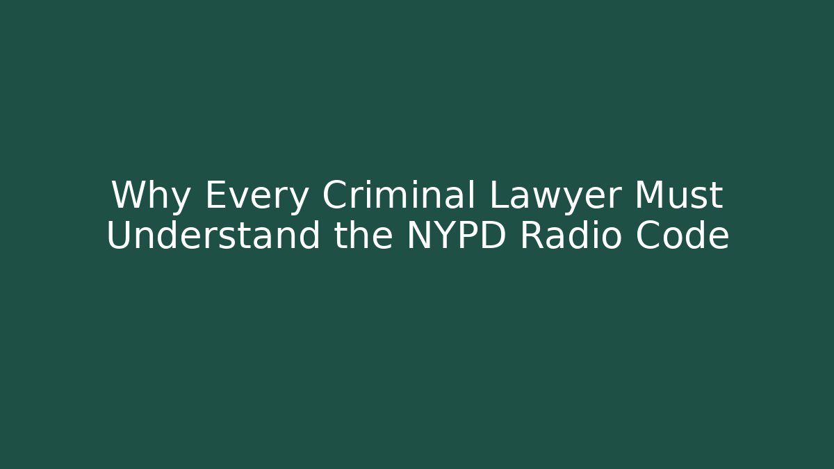 Why Every Criminal Lawyer Must Understand the NYPD Radio Code