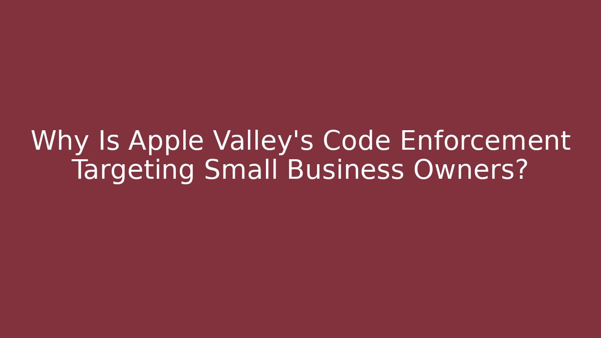 Why Is Apple Valley's Code Enforcement Targeting Small Business Owners? - Magmic