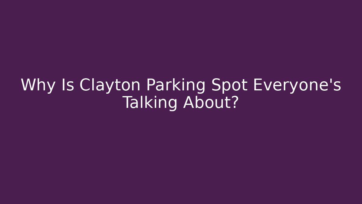 Why Is Clayton Parking Spot Everyone's Talking About? - Magmic