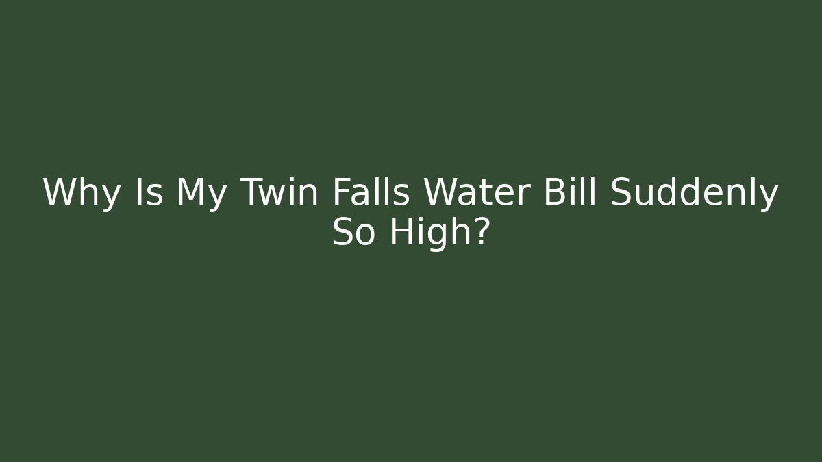 Why Is My Twin Falls Water Bill Suddenly So High?