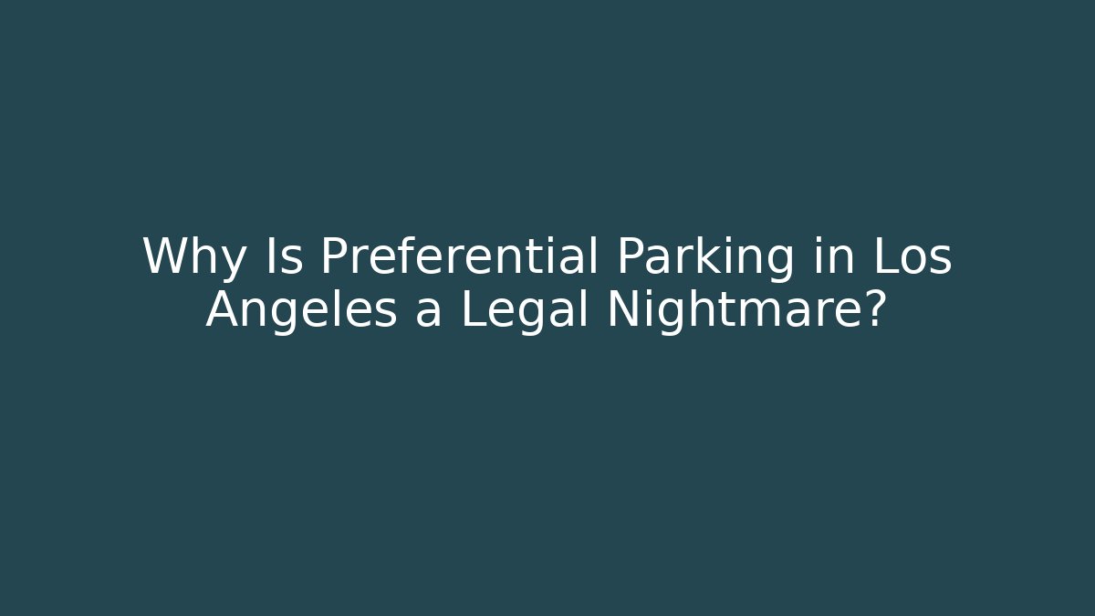 Why Is Preferential Parking in Los Angeles a Legal Nightmare?