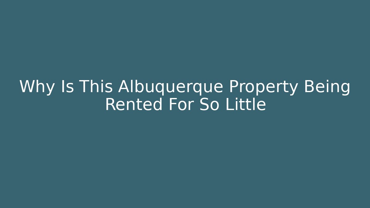 Why Is This Albuquerque Property Being Rented For So Little