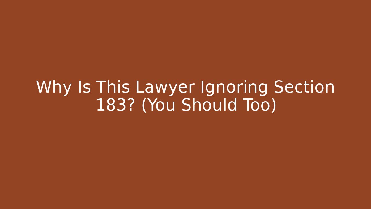 Why Is This Lawyer Ignoring Section 183? (You Should Too)