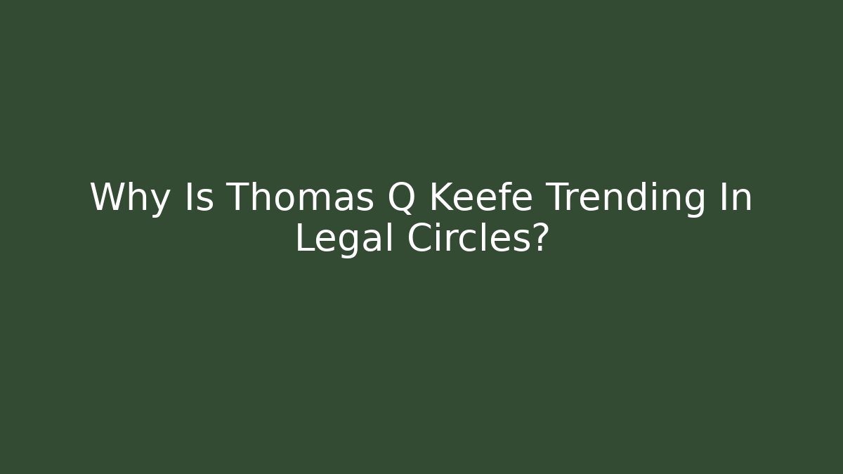 Why Is Thomas Q Keefe Trending In Legal Circles?