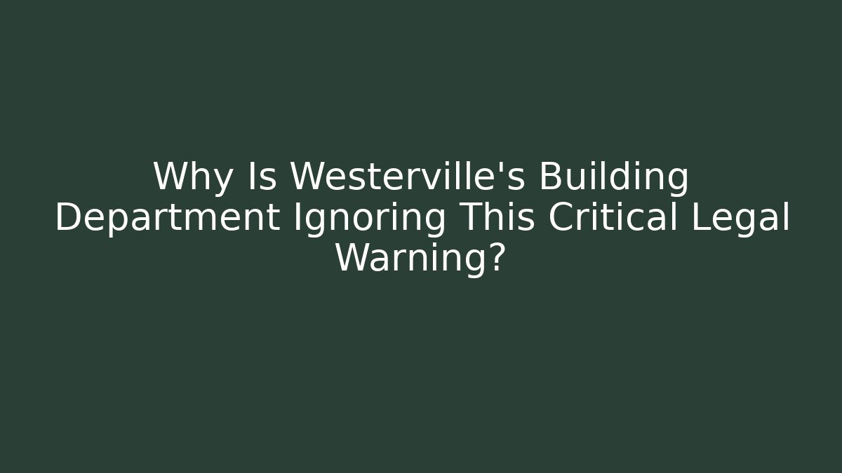 Why Is Westerville's Building Department Ignoring This Critical Legal Warning?