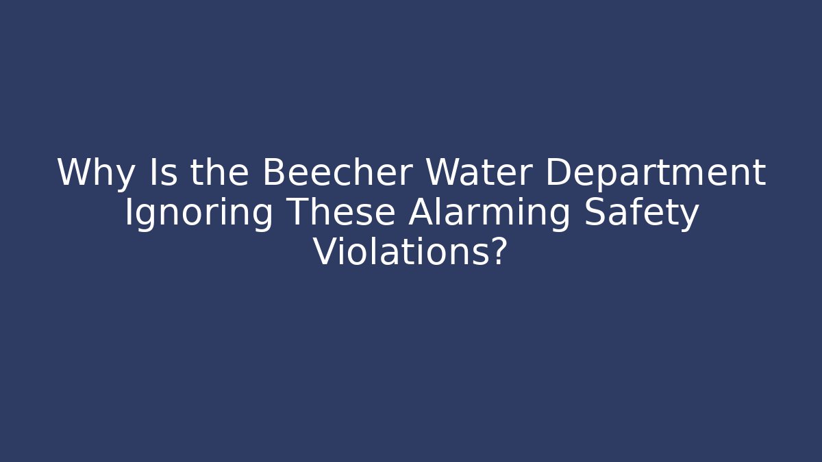 Why Is the Beecher Water Department Ignoring These Alarming Safety Violations?