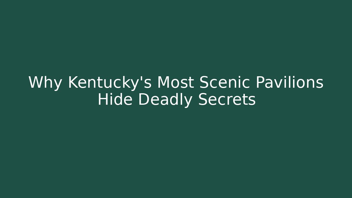 Why Kentucky's Most Scenic Pavilions Hide Deadly Secrets - Magmic