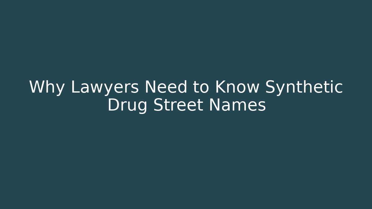 Why Lawyers Need to Know Synthetic Drug Street Names