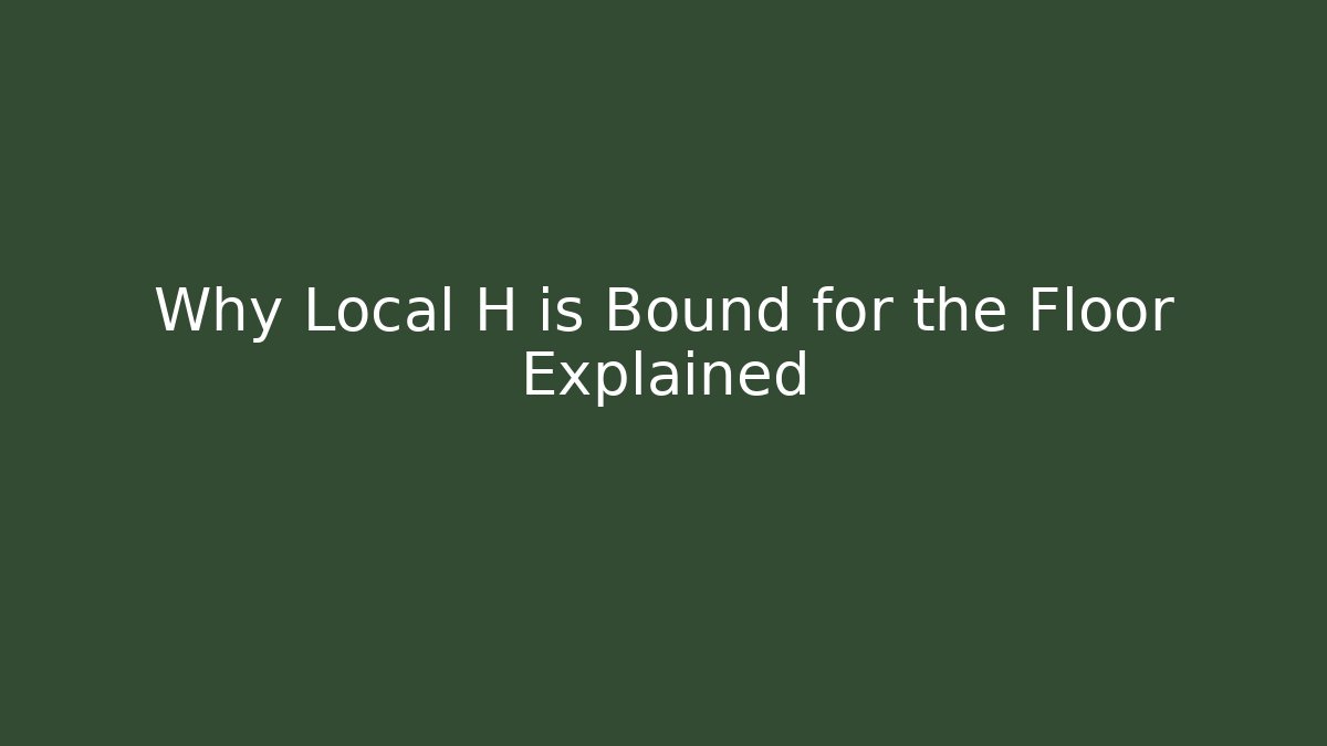 Why Local H is Bound for the Floor Explained - Magmic