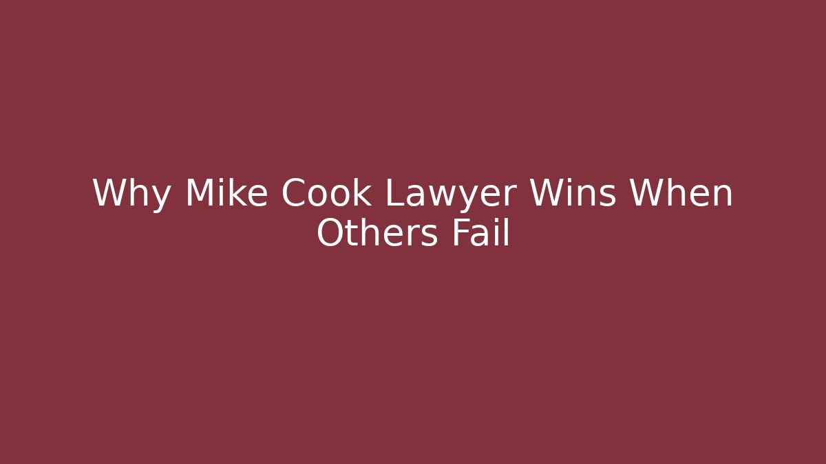 Why Mike Cook Lawyer Wins When Others Fail