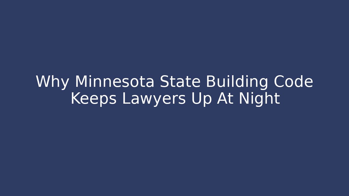 Why Minnesota State Building Code Keeps Lawyers Up At Night - Magmic