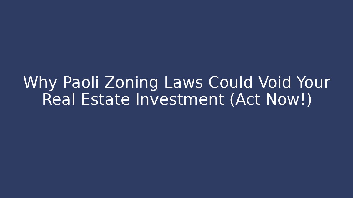 Why Paoli Zoning Laws Could Void Your Real Estate Investment (Act Now!)